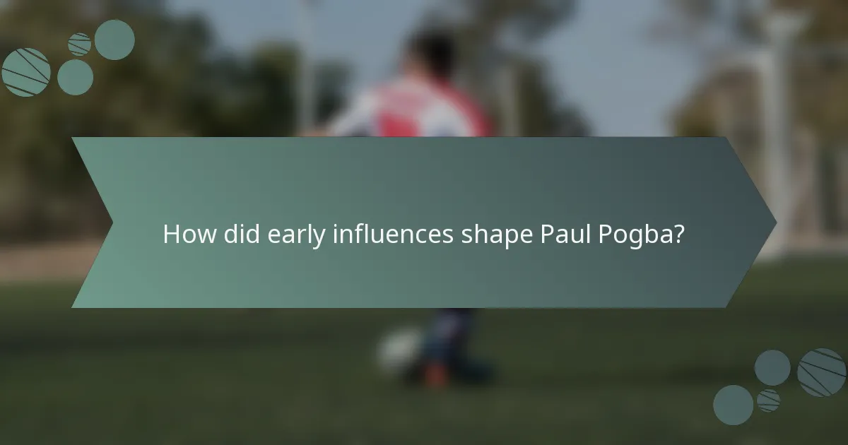 How did early influences shape Paul Pogba?