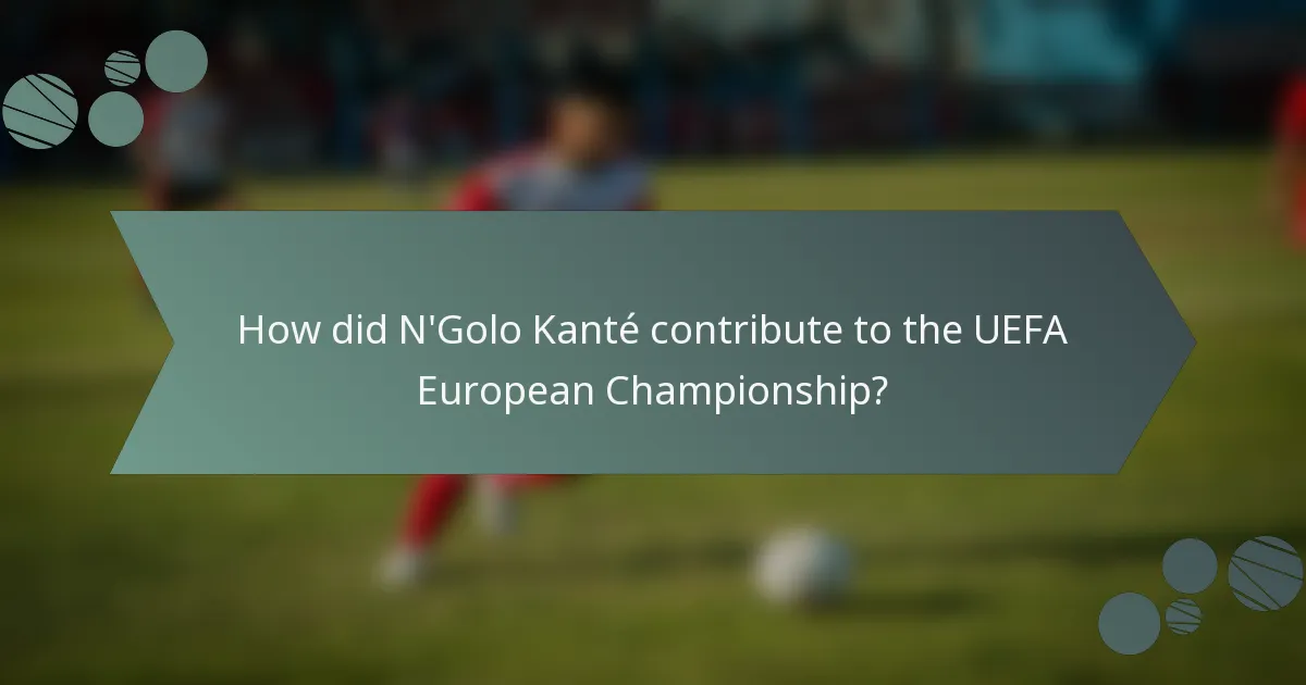 How did N'Golo Kanté contribute to the UEFA European Championship?
