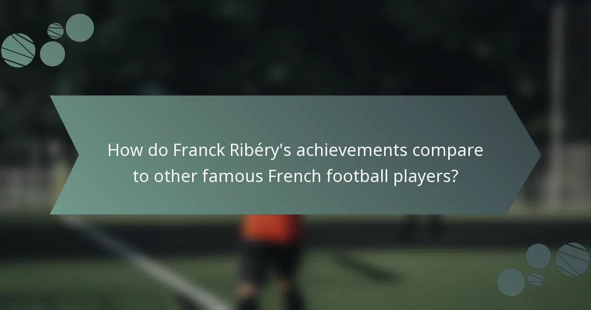 How do Franck Ribéry's achievements compare to other famous French football players?