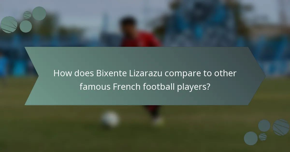 How does Bixente Lizarazu compare to other famous French football players?