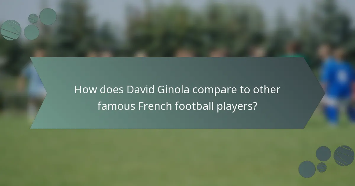 How does David Ginola compare to other famous French football players?