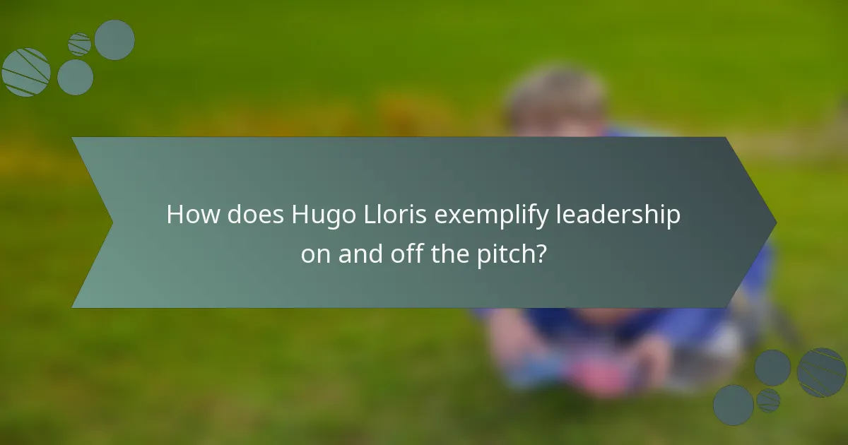 How does Hugo Lloris exemplify leadership on and off the pitch?