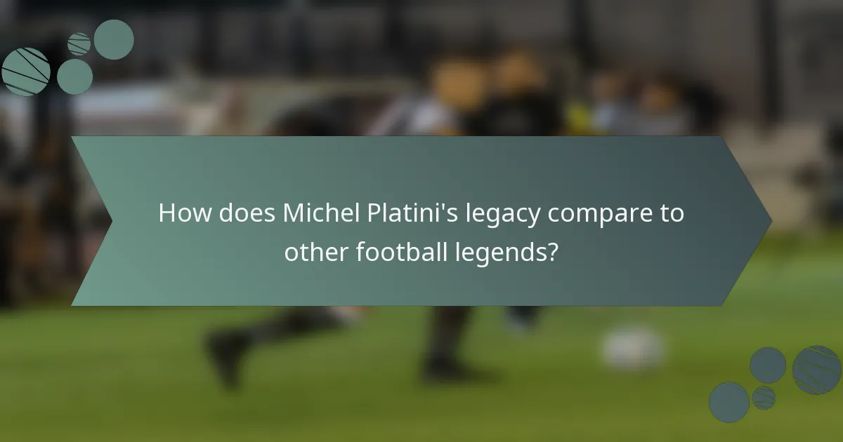 How does Michel Platini's legacy compare to other football legends?