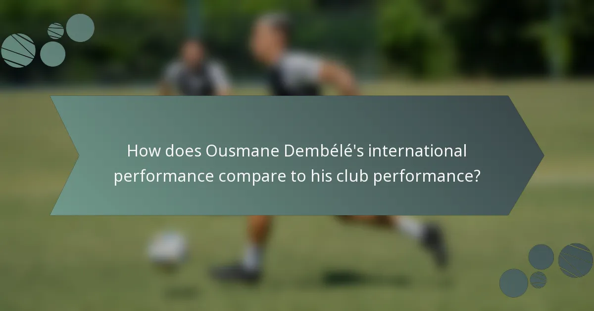 How does Ousmane Dembélé's international performance compare to his club performance?