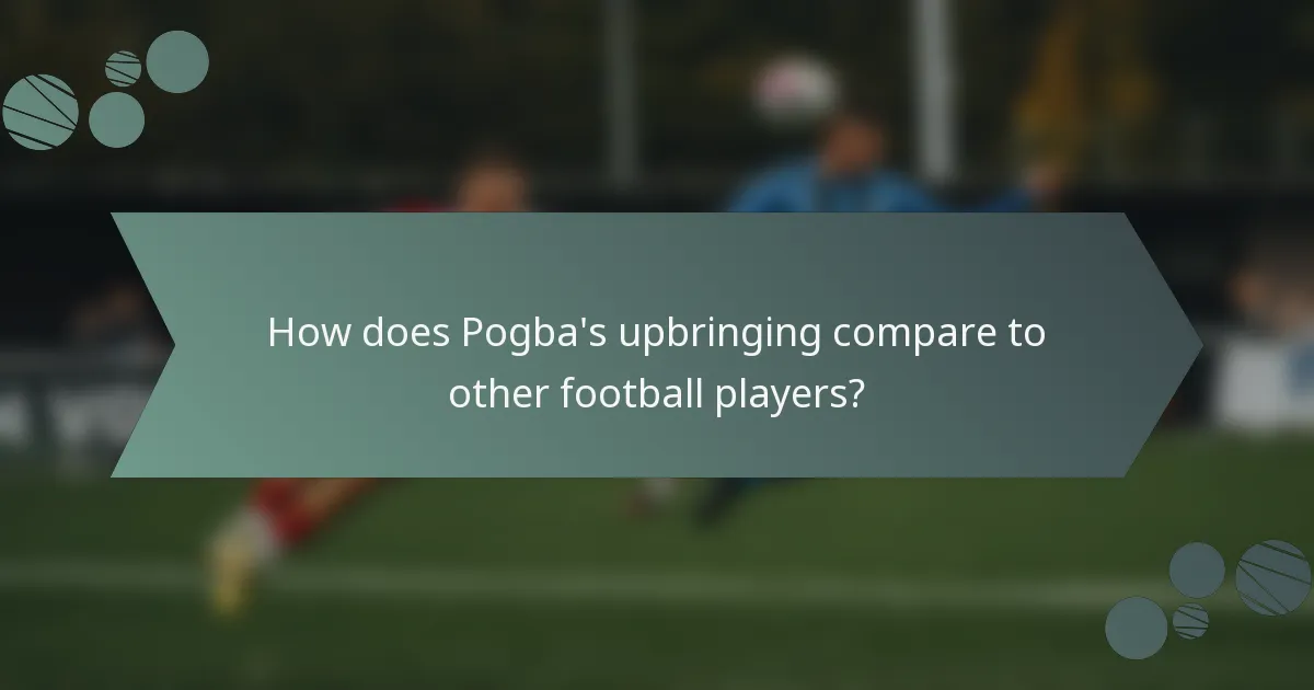 How does Pogba's upbringing compare to other football players?