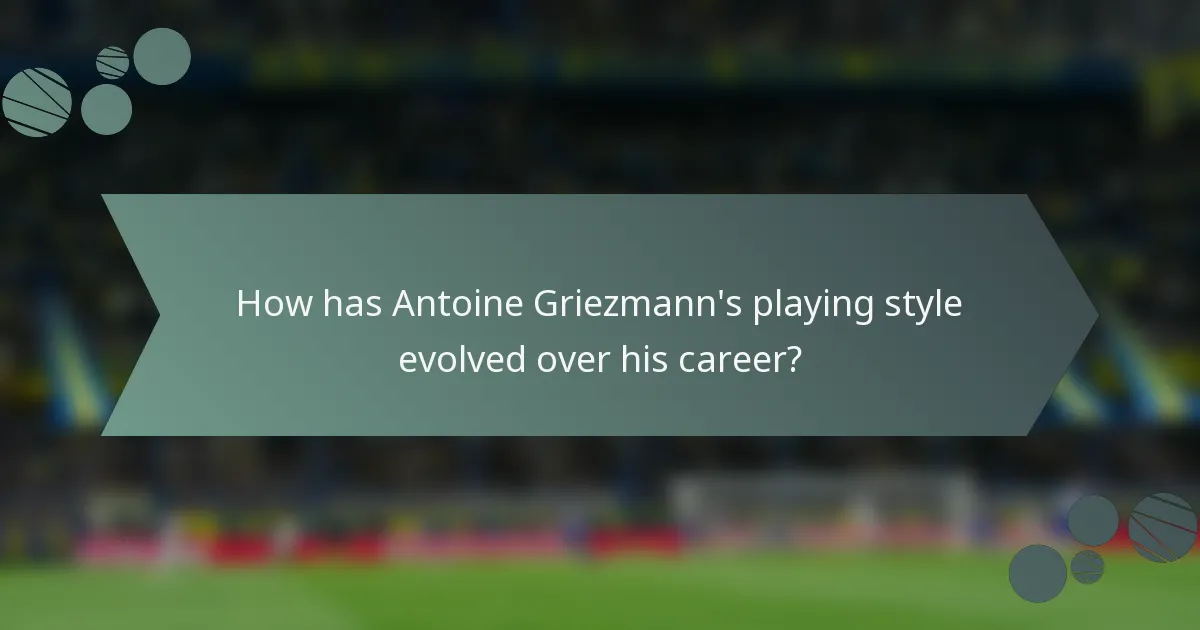 How has Antoine Griezmann's playing style evolved over his career?