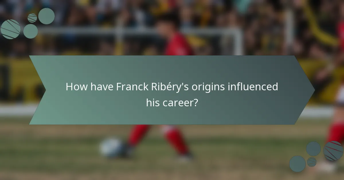 How have Franck Ribéry's origins influenced his career?