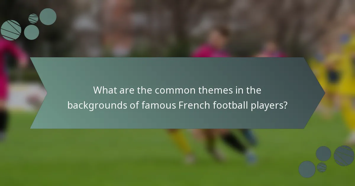 What are the common themes in the backgrounds of famous French football players?
