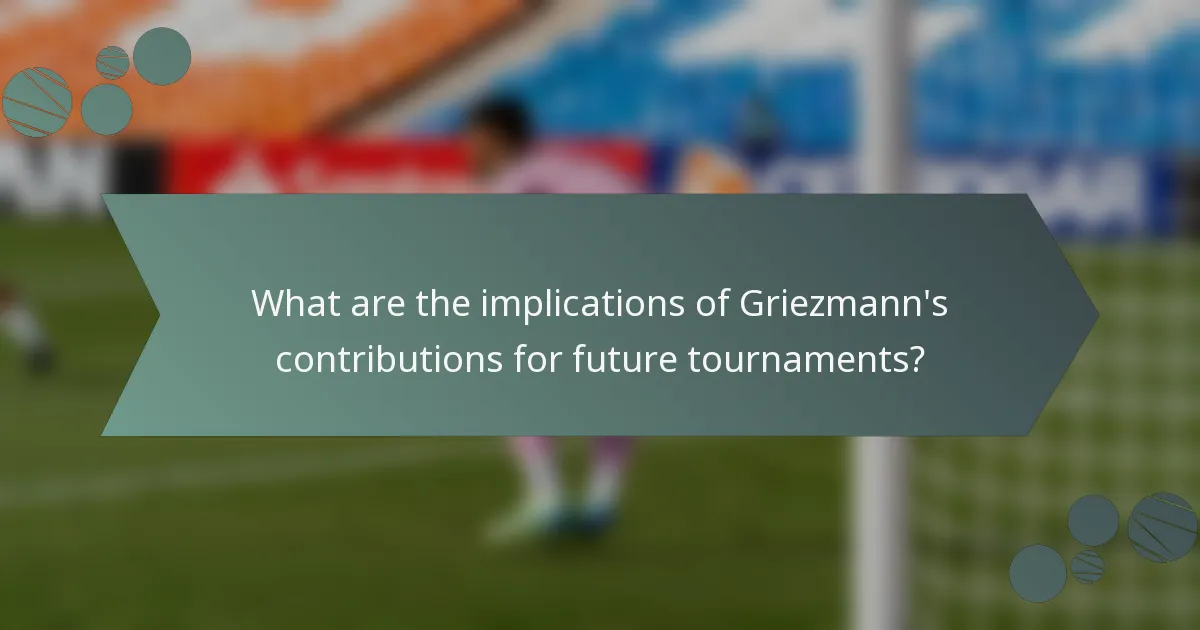 What are the implications of Griezmann's contributions for future tournaments?