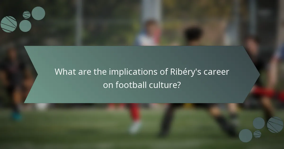 What are the implications of Ribéry's career on football culture?