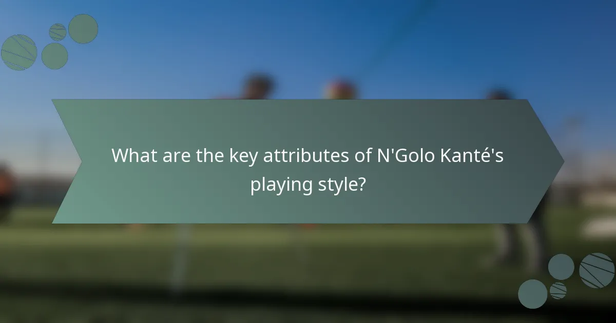 What are the key attributes of N'Golo Kanté's playing style?