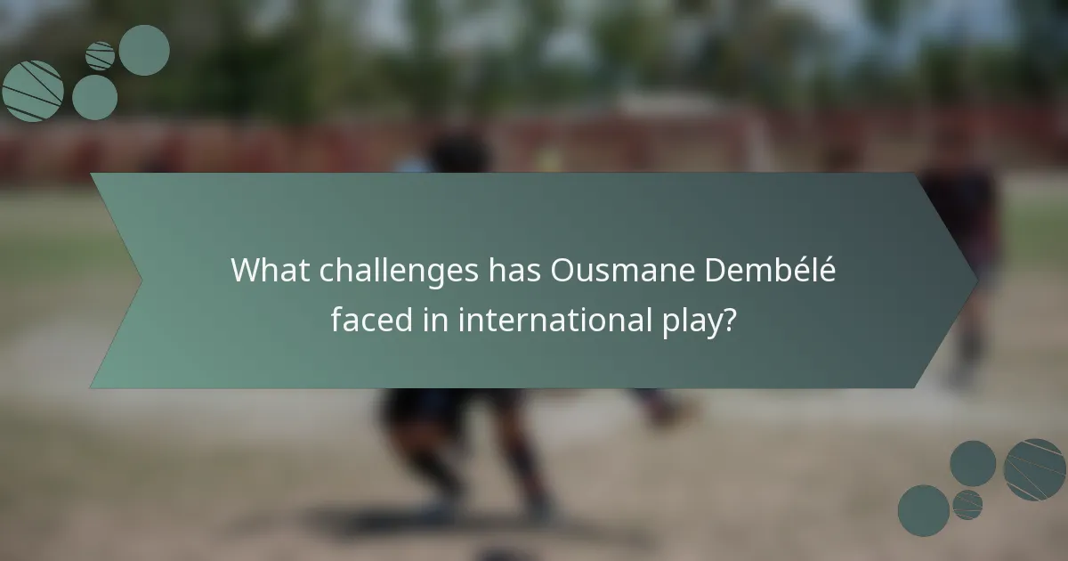 What challenges has Ousmane Dembélé faced in international play?