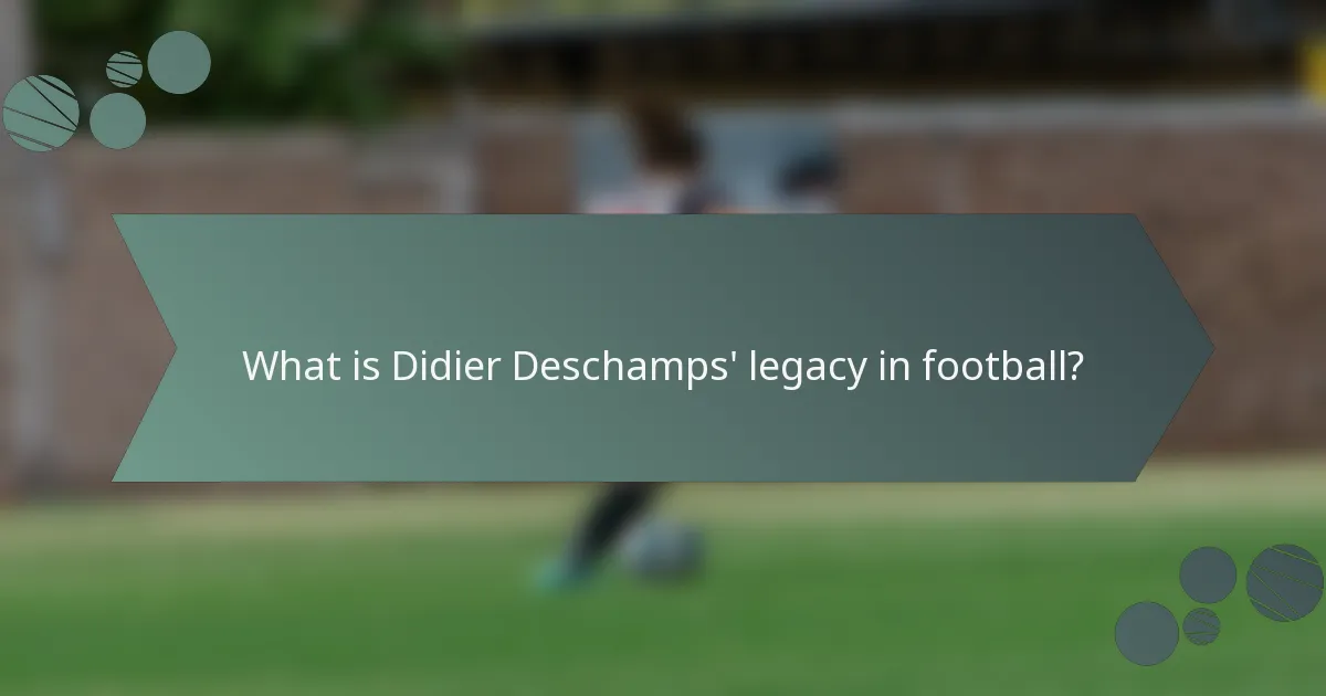 What is Didier Deschamps' legacy in football?