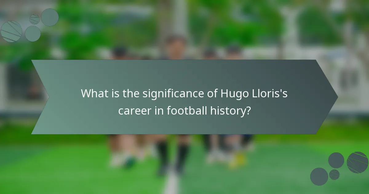 What is the significance of Hugo Lloris's career in football history?