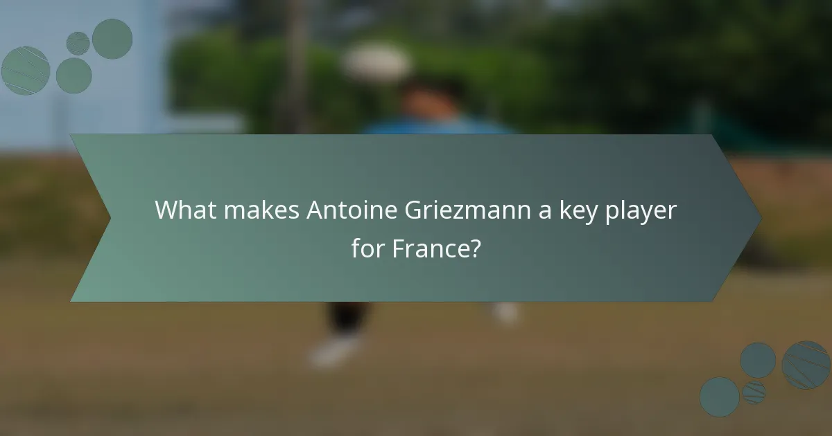 What makes Antoine Griezmann a key player for France?