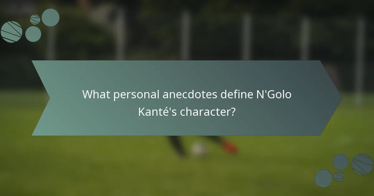 What personal anecdotes define N'Golo Kanté's character?