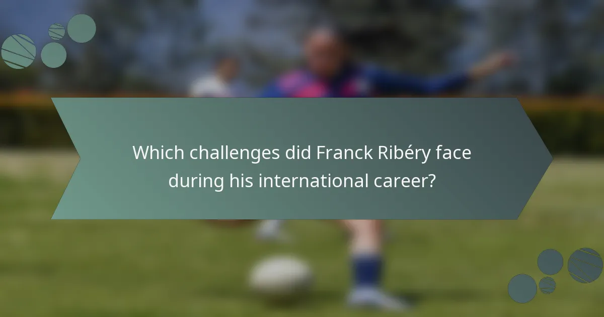 Which challenges did Franck Ribéry face during his international career?