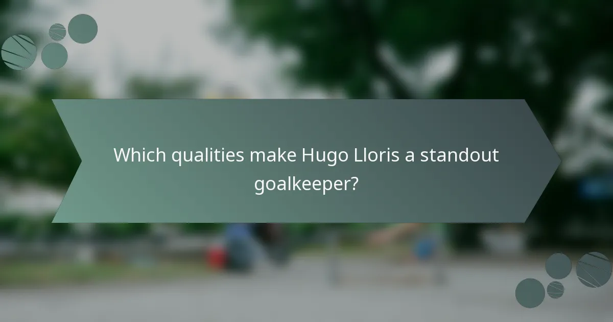 Which qualities make Hugo Lloris a standout goalkeeper?
