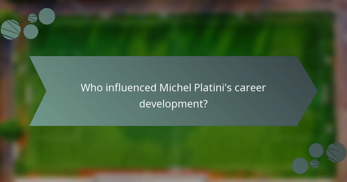 Who influenced Michel Platini's career development?